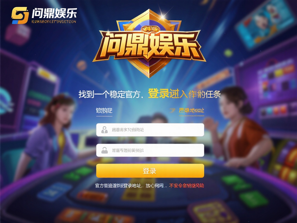 问鼎娱乐登录地址:畅享顶级娱乐平台的入口指南 (问鼎娱乐登录地址:畅享顶级娱乐平台的专属入口指南详解) 对于许多玩家来说,找到一个稳定且官方的登录入口是首